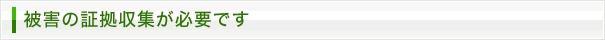 被害の証拠収集が必要です